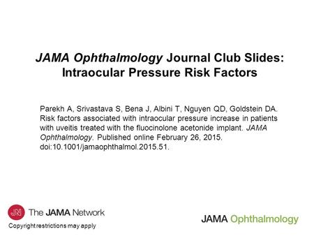Copyright restrictions may apply JAMA Ophthalmology Journal Club Slides: Intraocular Pressure Risk Factors Parekh A, Srivastava S, Bena J, Albini T, Nguyen.