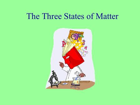 The Three States of Matter State Objectives : –States of Matter: Conditions/Identify The learner will be able to identify states of matter.