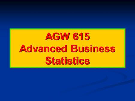 AGW 615 Advanced Business Statistics