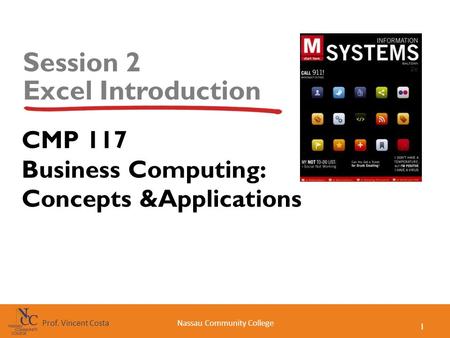 1 Nassau Community CollegeProf. Vincent Costa Session 2 Excel Introduction CMP 117 Business Computing: Concepts &Applications.