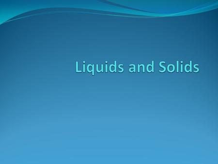 Liquids Definite volume Fluidity – able to flow Relative high density Relative incompressibility Dissolving ability Ability to diffuse Tendency to evaporate.