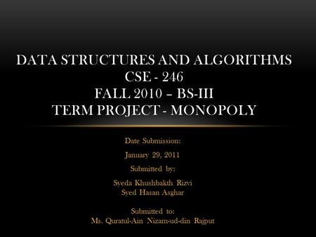 Date Submission: January 29, 2011 Submitted by: Syeda Khushbakth Rizvi Syed Hasan Asghar Submitted to: Ms. Quratul-Ain Nizam-ud-din Rajput DATA STRUCTURES.