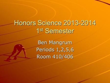 Honors Science 2013-2014 1 st Semester Ben Mangrum Periods 1,2,5,6 Room 410/406.