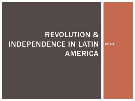 2013 REVOLUTION & INDEPENDENCE IN LATIN AMERICA. CENTURIES OF EUROPEAN COLONIZATIO N.
