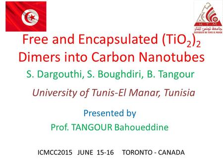 Free and Encapsulated (TiO 2 ) 2 Dimers into Carbon Nanotubes Presented by Prof. TANGOUR Bahoueddine University of Tunis-El Manar, Tunisia S. Dargouthi,