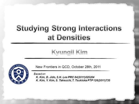 New Frontiers in QCD, October 28th, 2011 Based on K. Kim, D. Jido, S.H. Lee PRC 84(2011)025204 K. Kim, Y. Kim, S. Takeuchi, T. Tsukioka PTP 126(2011)735.