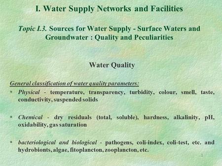 1 I. Water Supply Networks and Facilities Topic I.3. Sources for Water Supply - Surface Waters and Groundwater : Quality and Peculiarities Water Quality.