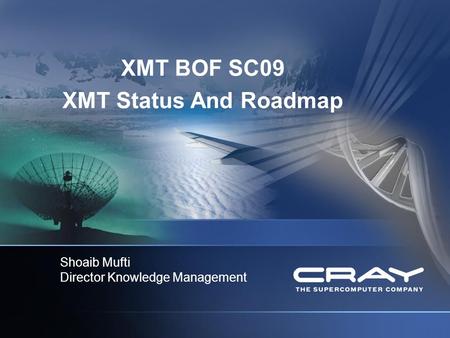 XMT BOF SC09 XMT Status And Roadmap Shoaib Mufti Director Knowledge Management.
