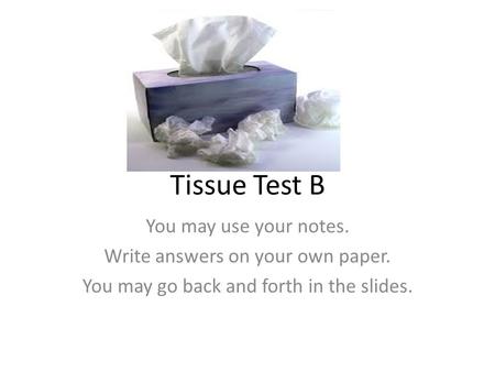 Tissue Test B You may use your notes. Write answers on your own paper. You may go back and forth in the slides.