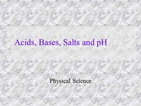 Acids, Bases, Salts and pH Physical Science. Acids Acids are chemicals in which the positive ion is a hydrogen atom. n for example; HCl or H 2 SO 4 n.