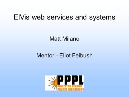 ElVis web services and systems Matt Milano Mentor - Eliot Feibush.