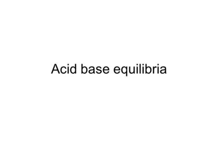 Acid base equilibria.