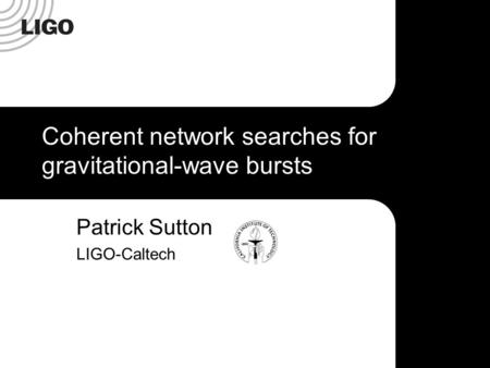 Coherent network searches for gravitational-wave bursts Patrick Sutton LIGO-Caltech.