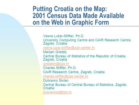 1 Putting Croatia on the Map: 2001 Census Data Made Available on the Web in Graphic Form Vesna Lužar-Stiffler, Ph.D. University Computing Centre and CAIR.