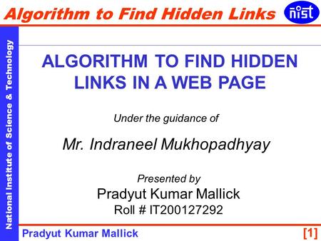 National Institute of Science & Technology Algorithm to Find Hidden Links Pradyut Kumar Mallick [1] Under the guidance of Mr. Indraneel Mukhopadhyay ALGORITHM.
