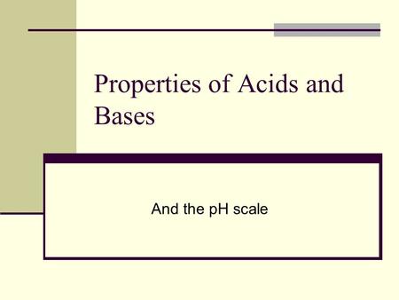 Properties of Acids and Bases And the pH scale. Properties of Acids The acids we eat can be described as: Sour-tasting Examples of Common Acids Acid (Common.