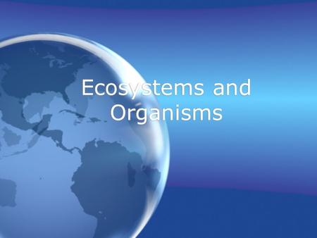 Ecosystems and Organisms What Are The Three Most Important Aspects of Organisms in an Ecosystem? Populations Relationships Evolution Populations Relationships.