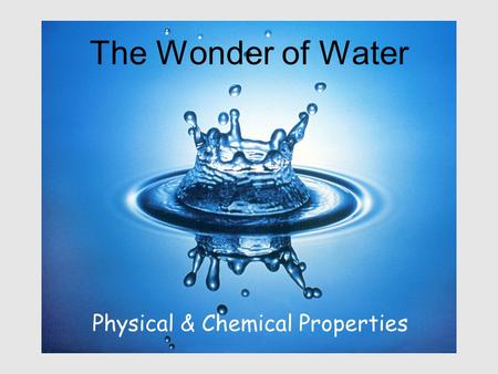 The Wonder of Water Physical & Chemical Properties.