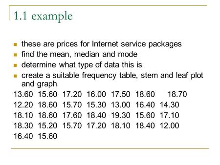 1.1 example these are prices for Internet service packages find the mean, median and mode determine what type of data this is create a suitable frequency.
