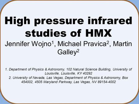 High pressure infrared studies of HMX Jennifer Wojno 1, Michael Pravica 2, Martin Galley 2 1. Department of Physics & Astronomy, 102 Natural Science Building,