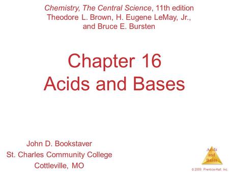 Acids and Bases © 2009, Prentice-Hall, Inc. Chapter 16 Acids and Bases John D. Bookstaver St. Charles Community College Cottleville, MO Chemistry, The.