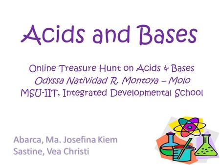 Acids and Bases Online Treasure Hunt on Acids & Bases Odyssa Natividad R. Montoya – Molo MSU-IIT, Integrated Developmental School.