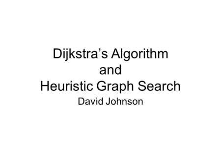 Dijkstra’s Algorithm and Heuristic Graph Search David Johnson.