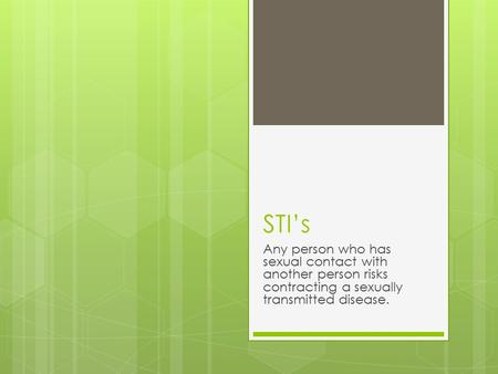 STI’s Any person who has sexual contact with another person risks contracting a sexually transmitted disease.