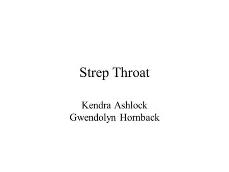 Strep Throat Kendra Ashlock Gwendolyn Hornback. Causes Caused by group A streptococci (GAS). Can also affect the skin. Can be part of the normal flora.