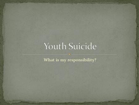 What is my responsibility?. There are many stresses and events in a youth’s life that cause extreme emotion, both highs and lows. However, sometimes the.