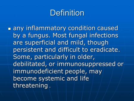 Definition any inflammatory condition caused by a fungus. Most fungal infections are superficial and mild, though persistent and difficult to eradicate.