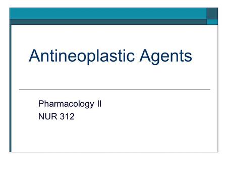 Antineoplastic Agents Pharmacology II NUR 312. Principles of Chemotherapy  The goal is to eliminate all malignant cells without excessive destruction.