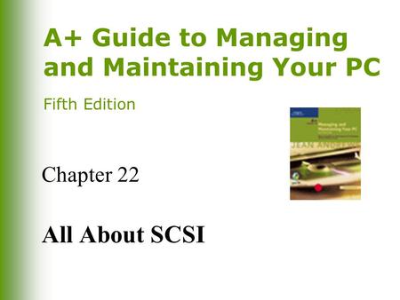 A+ Guide to Managing and Maintaining Your PC Fifth Edition Chapter 22 All About SCSI.