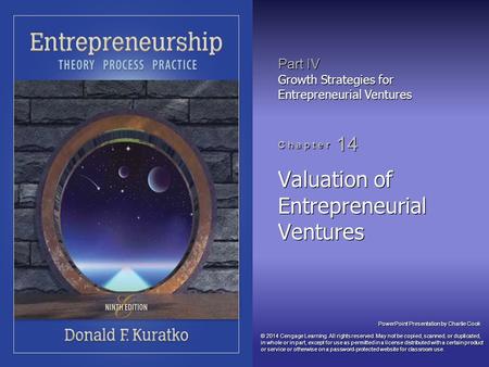 PowerPoint Presentation by Charlie Cook Part IV Growth Strategies for Entrepreneurial Ventures C h a p t e r 14 Valuation of Entrepreneurial Ventures ©
