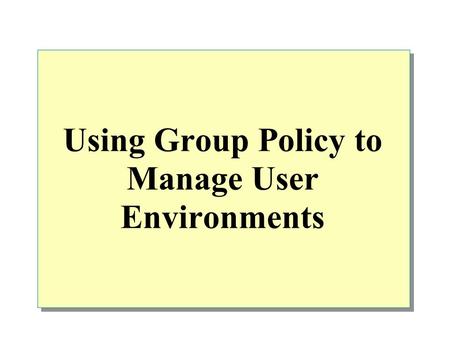 Using Group Policy to Manage User Environments. Overview Introduction to Managing User Environments Introduction to Administrative Templates Assigning.
