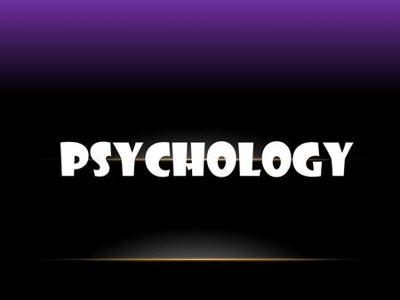PSYCHOLOGY. What is Psychology? Psychology is the study of the mind and behaviour. It questions why people behave in they ways in which they do. How.