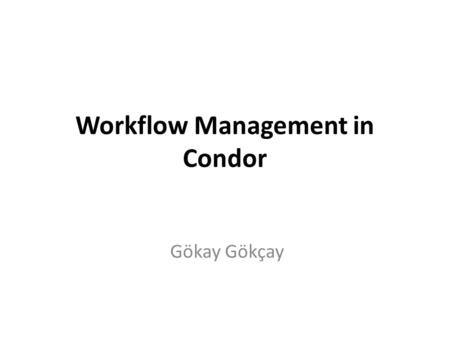 Workflow Management in Condor Gökay Gökçay. DAGMan Meta-Scheduler The Directed Acyclic Graph Manager (DAGMan) is a meta-scheduler for Condor jobs. DAGMan.