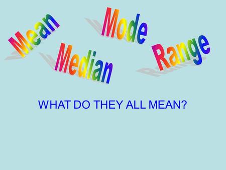 WHAT DO THEY ALL MEAN?. 4 ways to describe data The Mean – The average number in a data set. The Median – The middle number in a data set….. 50% of the.