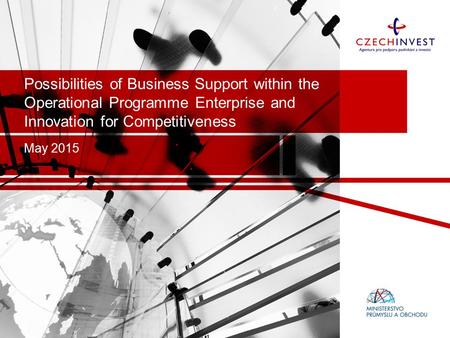 Possibilities of Business Support within the Operational Programme Enterprise and Innovation for Competitiveness May 2015.