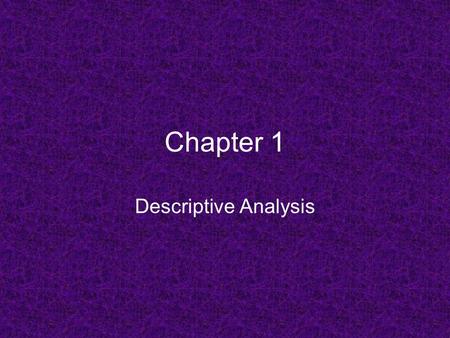 Chapter 1 Descriptive Analysis. Statistics – Making sense out of data. Gives verifiable evidence to support the answer to a question. 4 Major Parts 1.Collecting.