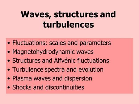 Waves, structures and turbulences Fluctuations: scales and parameters Magnetohydrodynamic waves Structures and Alfvénic fluctuations Turbulence spectra.