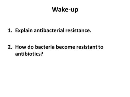 Wake-up 1.Explain antibacterial resistance. 2.How do bacteria become resistant to antibiotics?