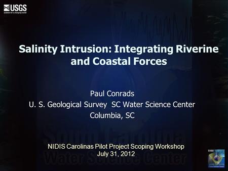 Salinity Intrusion: Integrating Riverine and Coastal Forces Paul Conrads U. S. Geological Survey SC Water Science Center Columbia, SC NIDIS Carolinas Pilot.