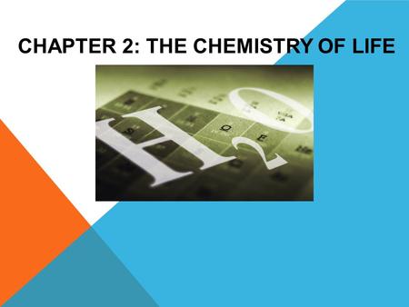 CHAPTER 2: THE CHEMISTRY OF LIFE. OBJECTIVE OF CHAPTER: To understand how chemistry, certain elements, and compounds can have an effect on life.