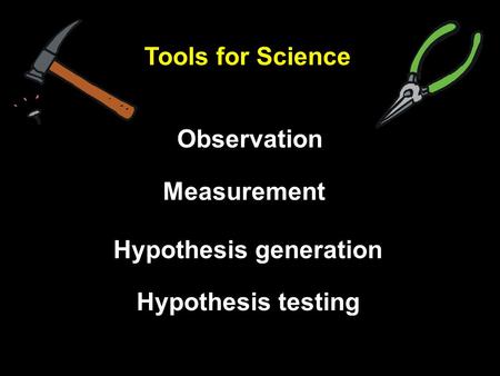 Measurement Tools for Science Observation Hypothesis generation Hypothesis testing.