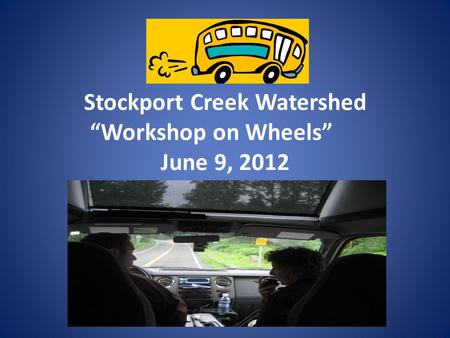 Stockport Creek Watershed “Workshop on Wheels” June 9, 2012.