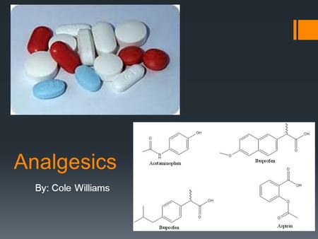 Analgesics By: Cole Williams. Analgesics  This is a class of general drugs or pain reliever.