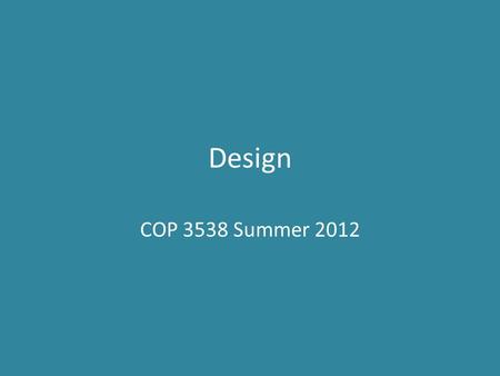 Design COP 3538 Summer 2012. © Lethbridge/Laganière 2001 Chapter 9: Architecting and designing software 2 The Process of Design Definition: – Design is.