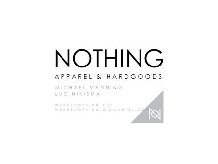 NOTHING APPAREL & HARDGOODS MICHAEL MANNING LUC NIKIEMA WEARENOTHING.NET WEARENOTHING.BIGCARTEL.COM.
