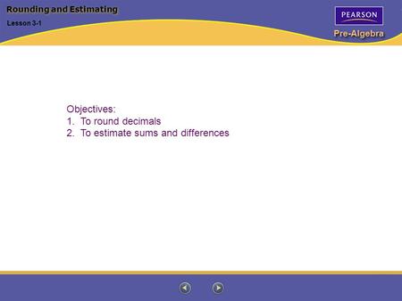Pre-Algebra Objectives: 1. To round decimals 2. To estimate sums and differences Rounding and Estimating Lesson 3-1.